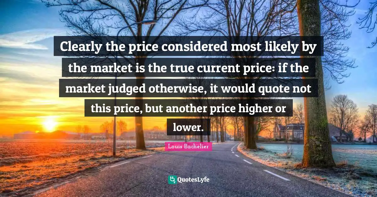 Clearly the price considered most likely by the market is the true current price: if the market judged otherwise, it would quote not this price, but another price higher or lower.