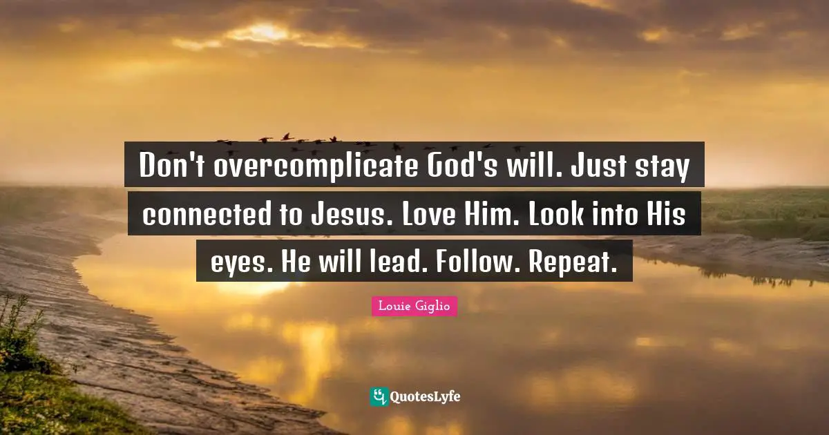Eyes Quotes: "Don't overcomplicate God's will. Just stay connected to Jesus. Love Him. Look into His eyes. He will lead. Follow. Repeat."