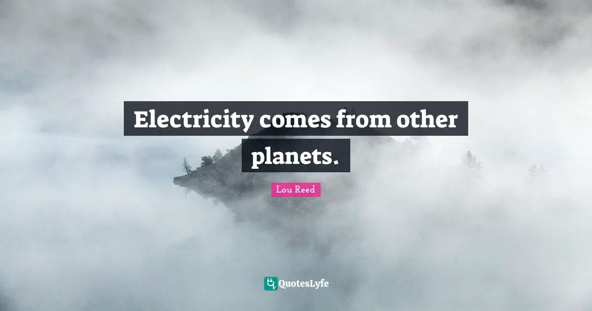 Electricity comes from other planets.