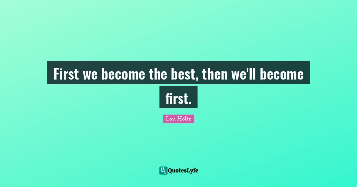 First we become the best, then we'll become first.