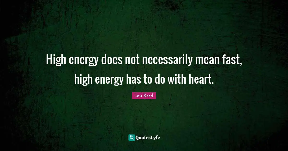 High energy does not necessarily mean fast, high energy has to do with heart.