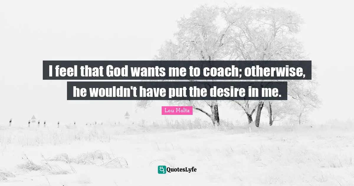 I feel that God wants me to coach; otherwise, he wouldn't have put the desire in me.