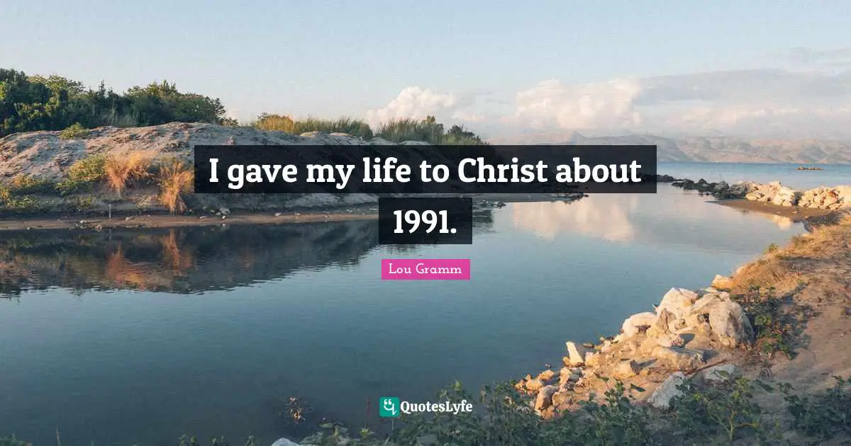 I gave my life to Christ about 1991.