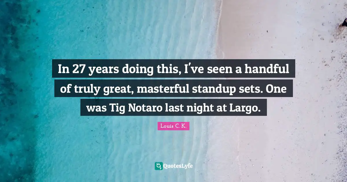 In 27 years doing this, I've seen a handful of truly great, masterful standup sets. One was Tig Notaro last night at Largo.