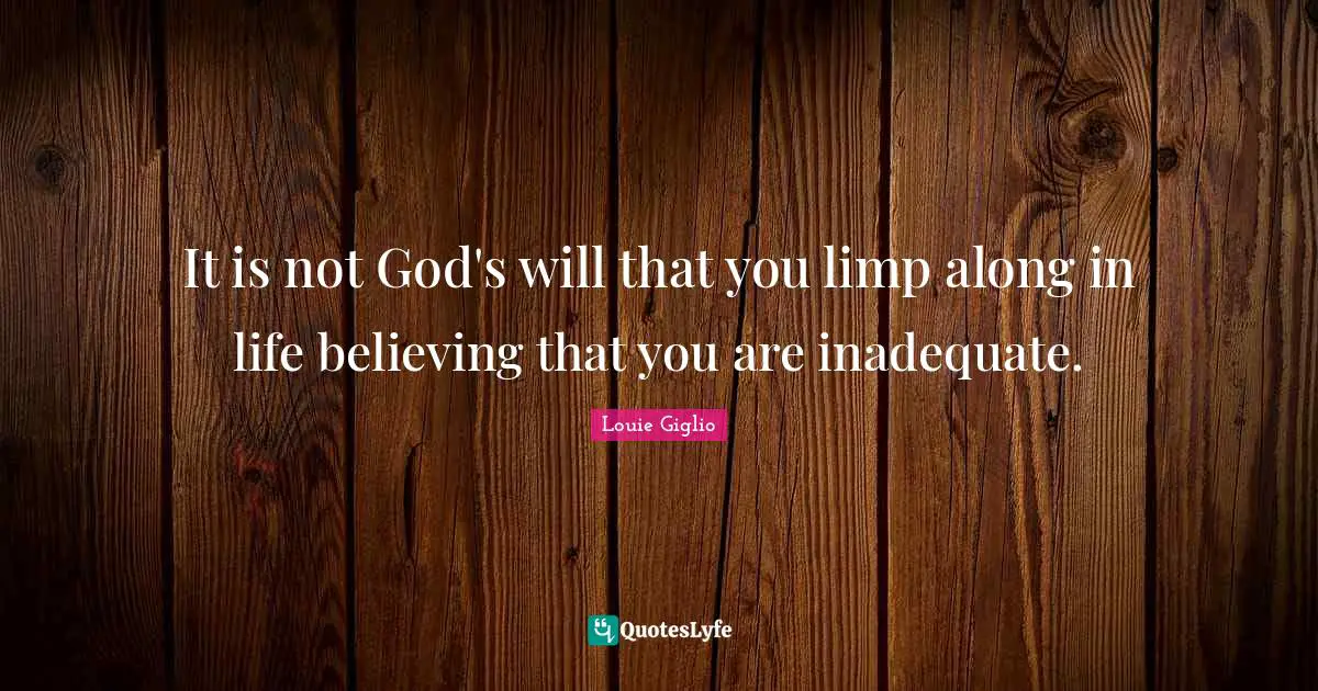 Inadequate Quotes: "It is not God's will that you limp along in life believing that you are inadequate."