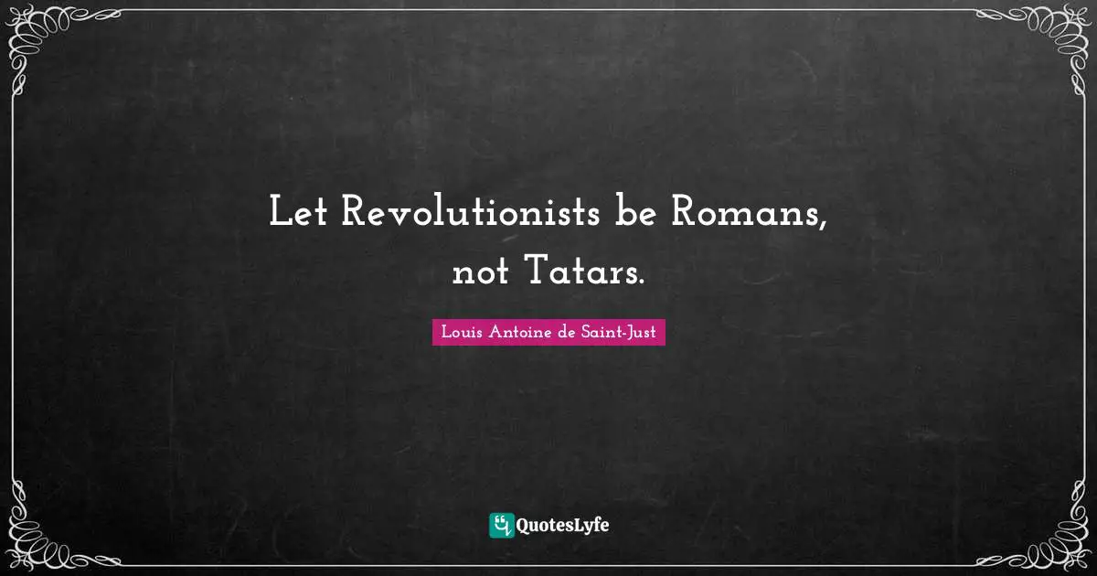 Let Revolutionists be Romans, not Tatars.