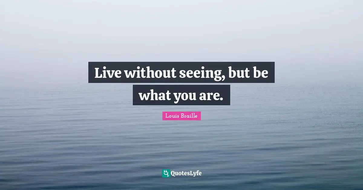Seeing Quotes: "Live without seeing, but be what you are."