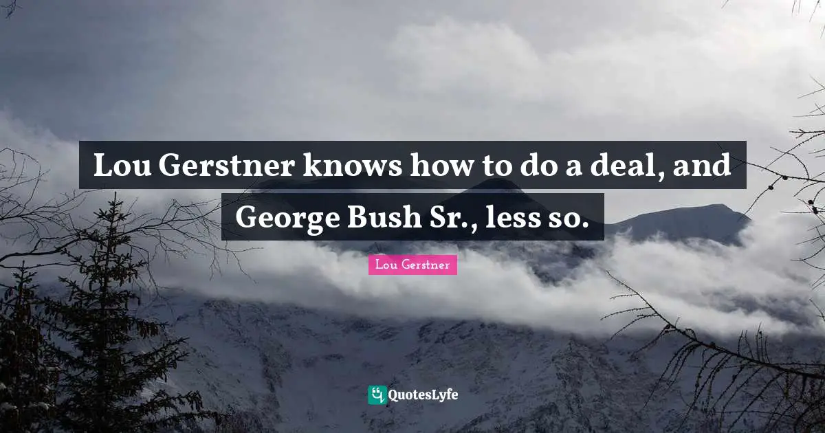 Lou Gerstner knows how to do a deal, and George Bush Sr., less so.