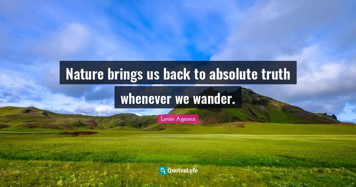 Nature brings us back to absolute truth whenever we wander.