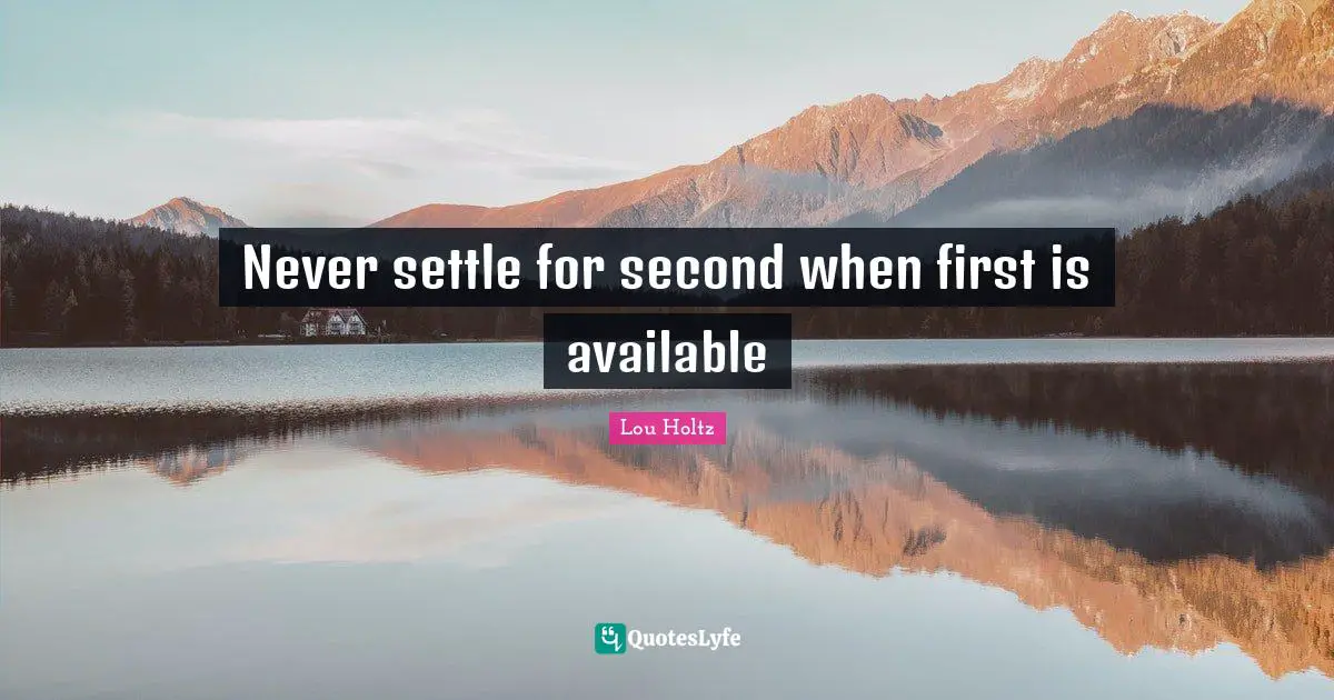 Lou Holtz Quotes: "Never settle for second when first is available"