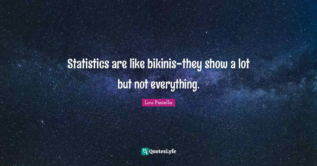 Statistics are like bikinis-they show a lot but not everything.