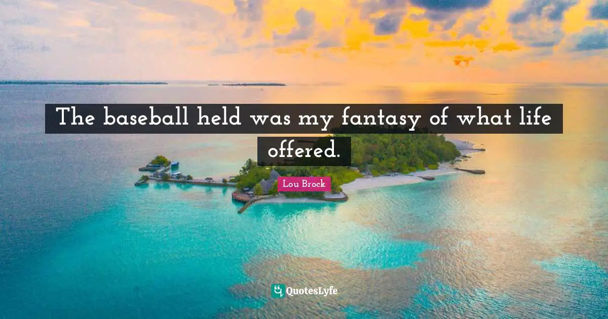 Lou Brock Quotes: "The baseball held was my fantasy of what life offered."