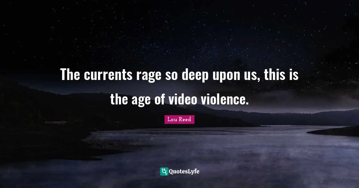 The currents rage so deep upon us, this is the age of video violence.