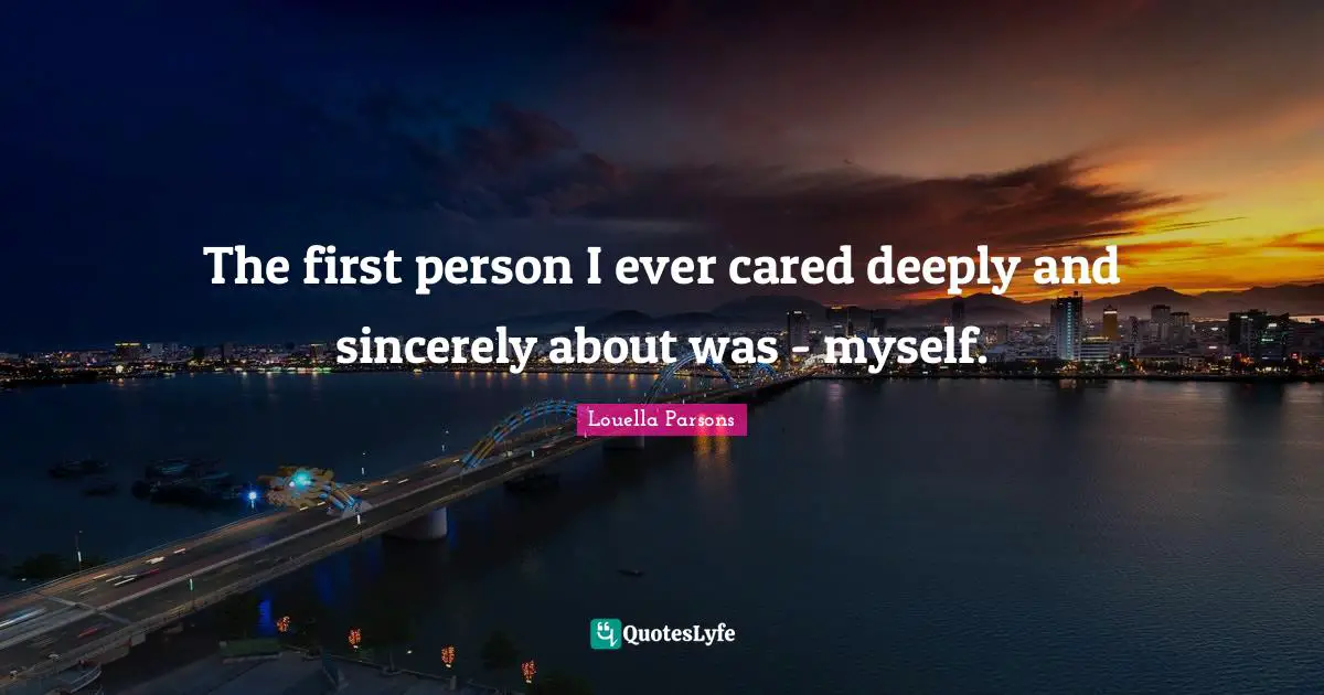 First Person Quotes: "The first person I ever cared deeply and sincerely about was - myself."