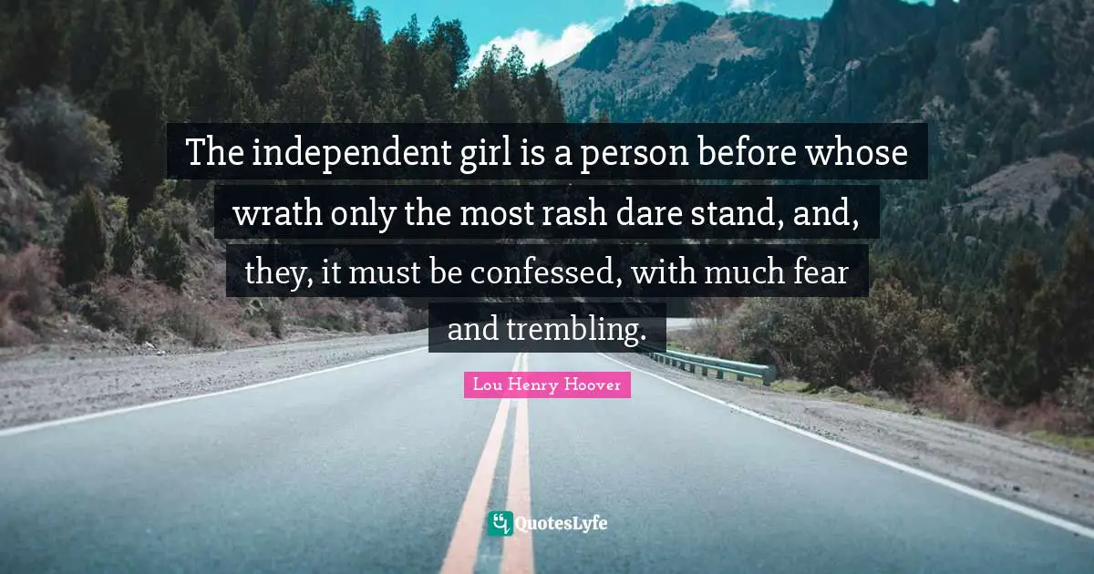 The independent girl is a person before whose wrath only the most rash dare stand, and, they, it must be confessed, with much fear and trembling.