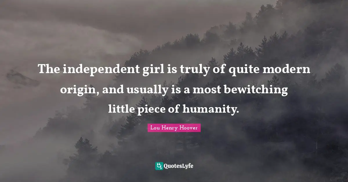 The independent girl is truly of quite modern origin, and usually is a most bewitching little piece of humanity.