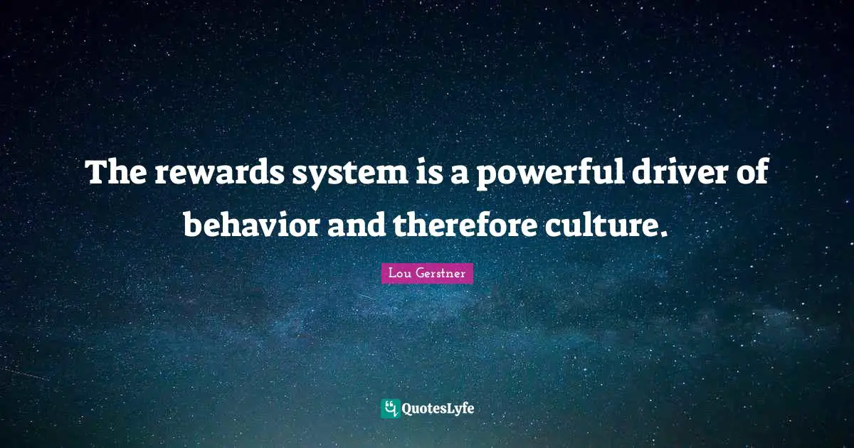 The rewards system is a powerful driver of behavior and therefore culture.