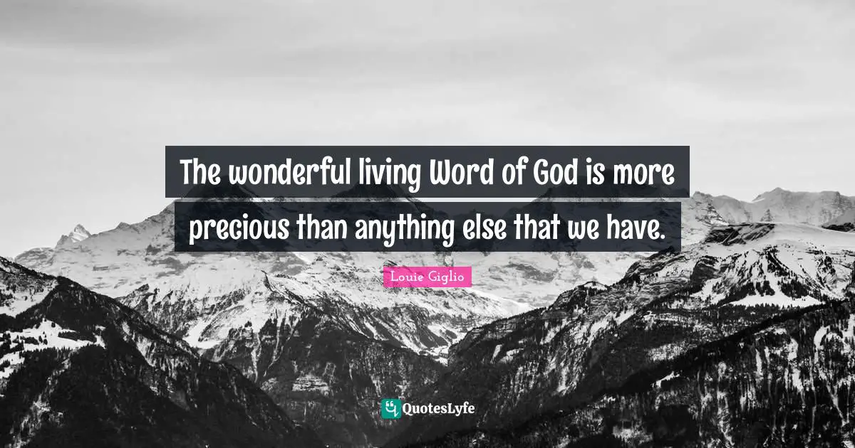 The wonderful living Word of God is more precious than anything else that we have.