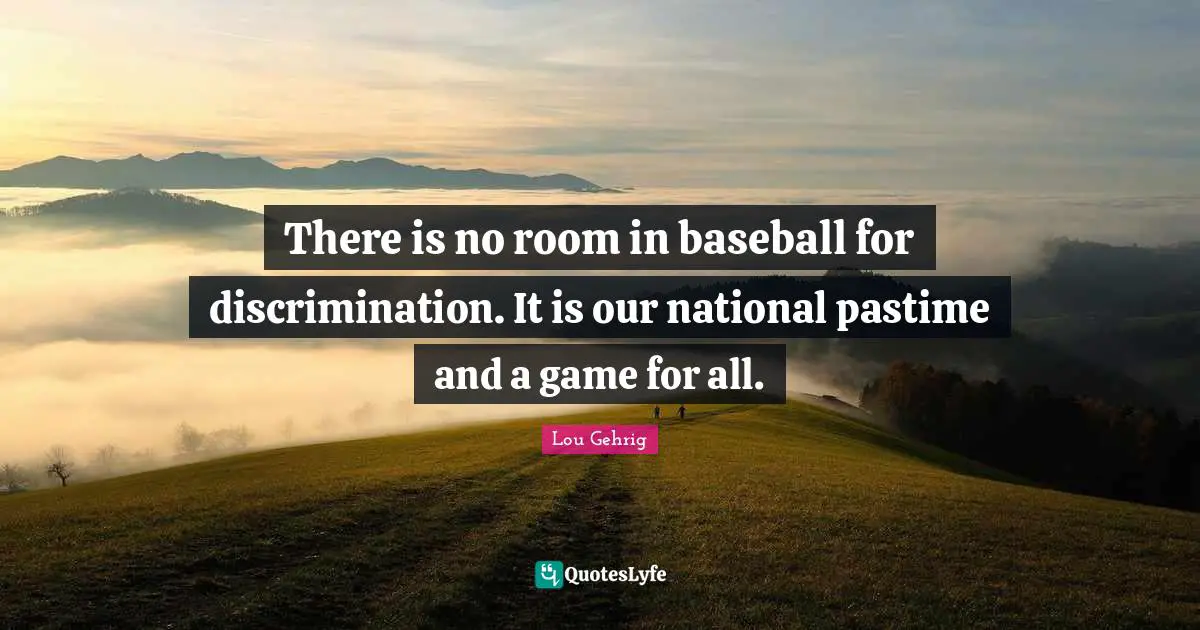 Pastime Quotes: "There is no room in baseball for discrimination. It is our national pastime and a game for all."