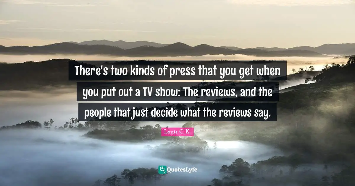 There's two kinds of press that you get when you put out a TV show: The reviews, and the people that just decide what the reviews say.