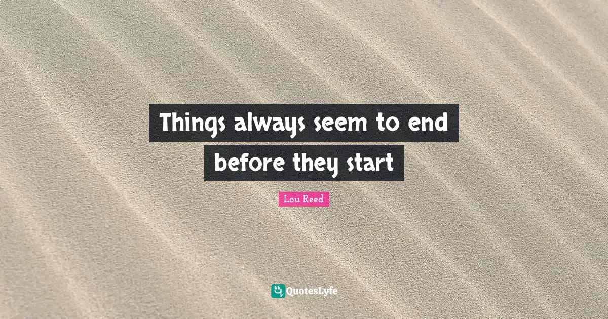 Things always seem to end before they start