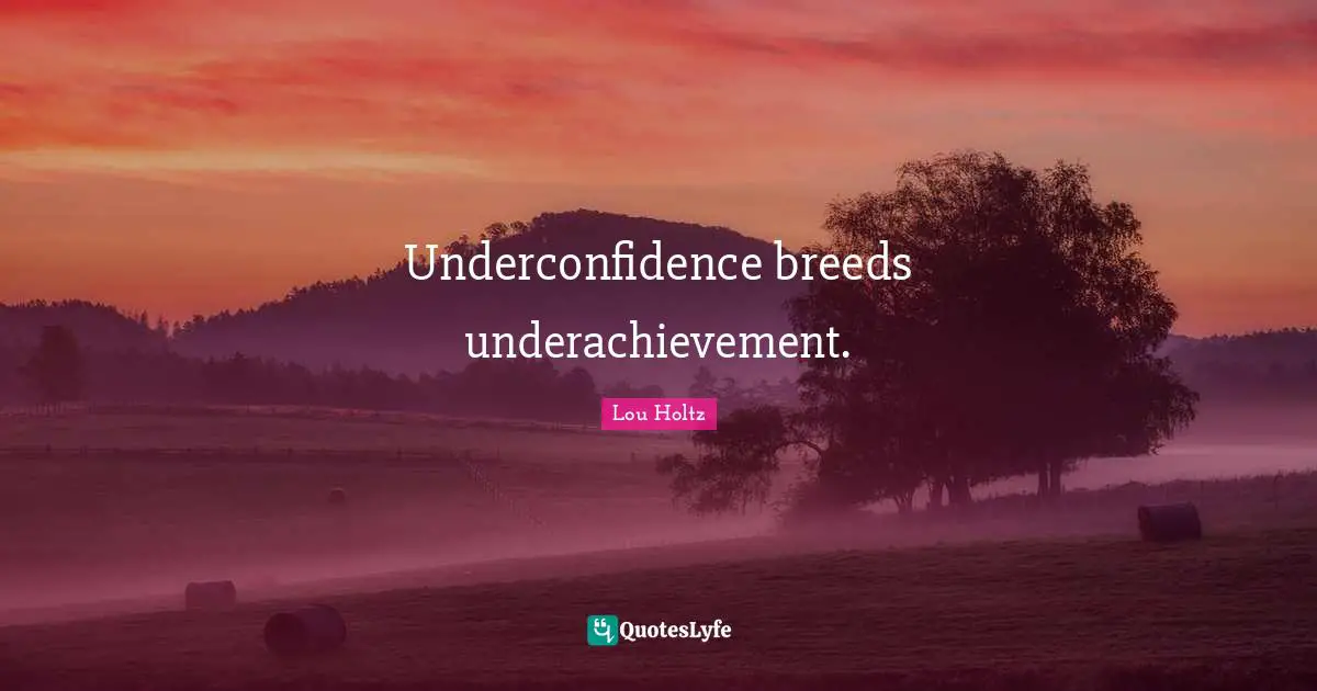 Underconfidence breeds underachievement.