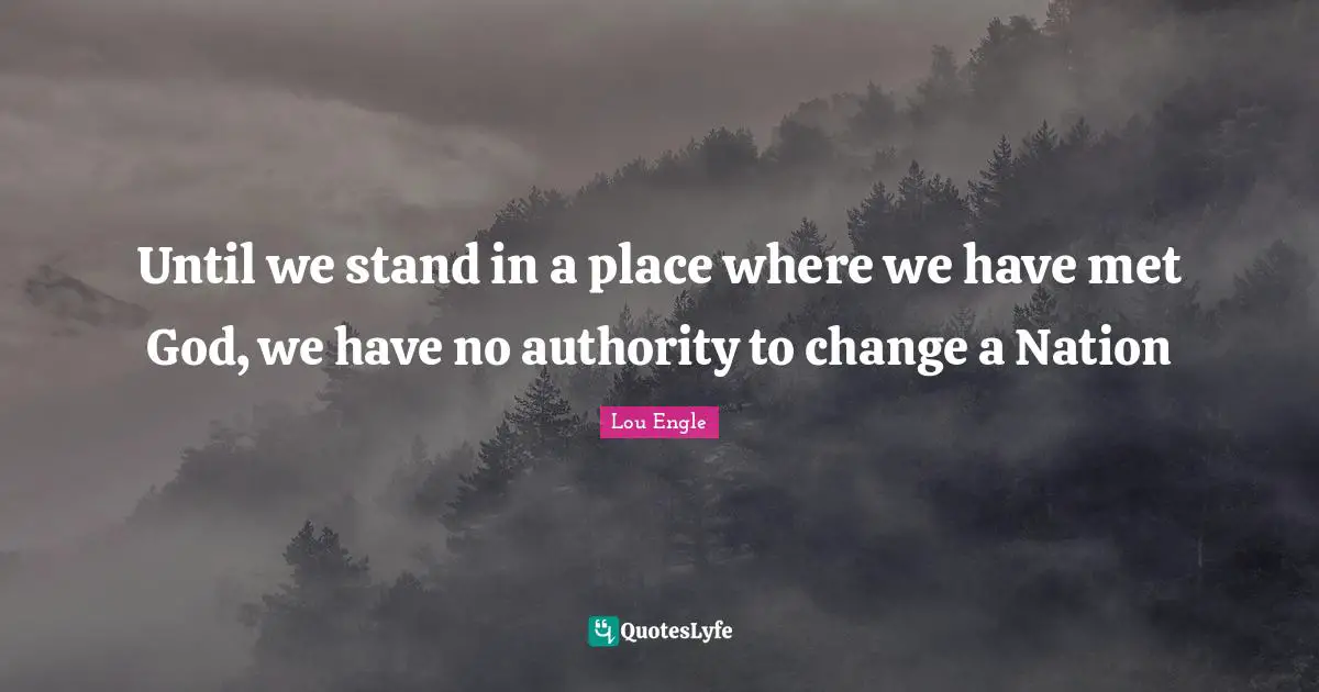 Mets Quotes: "Until we stand in a place where we have met God, we have no authority to change a Nation"