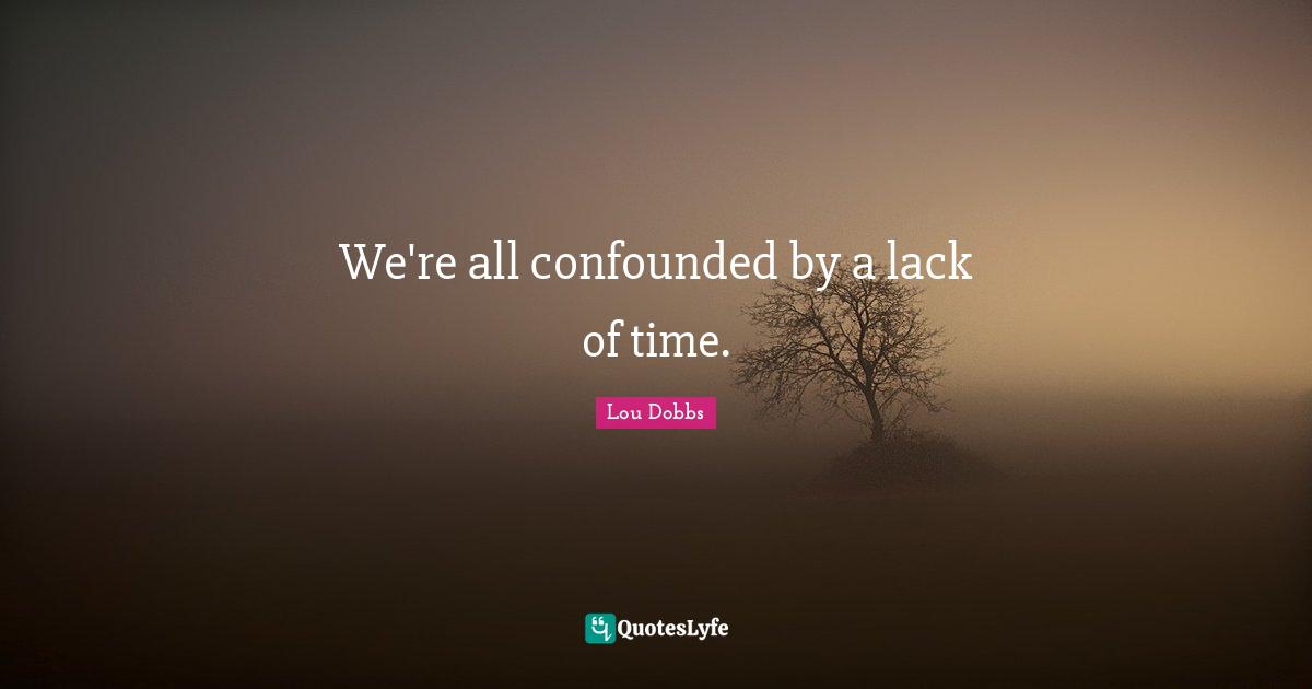 We're all confounded by a lack of time.
