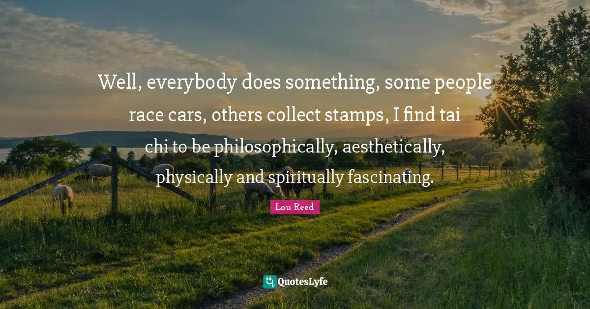 Stamps Quotes: "Well, everybody does something, some people race cars, others collect stamps, I find tai chi to be philosophically, aesthetically, physically and spiritually fascinating."