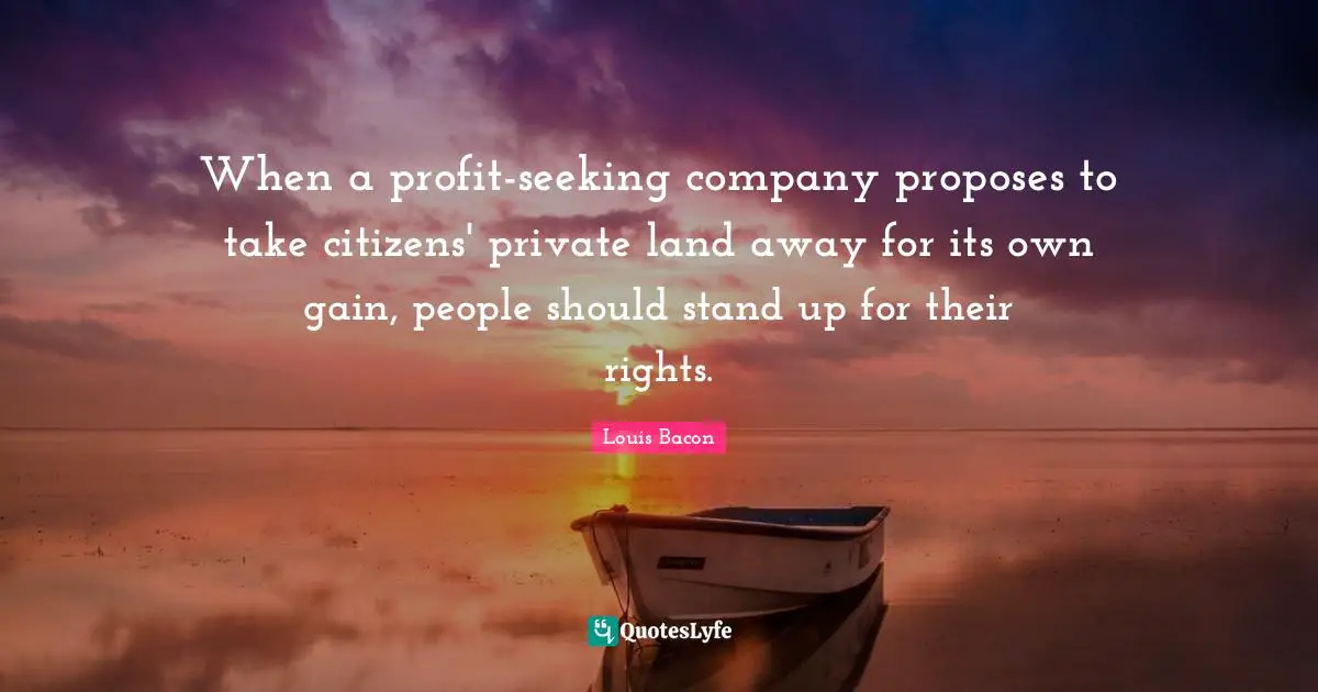 When a profit-seeking company proposes to take citizens' private land away for its own gain, people should stand up for their rights.
