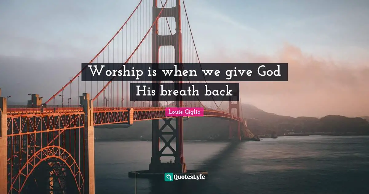 Worship is when we give God His breath back