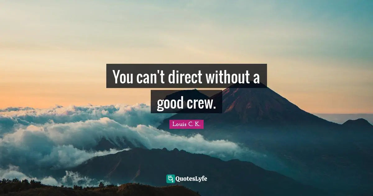 You can't direct without a good crew.