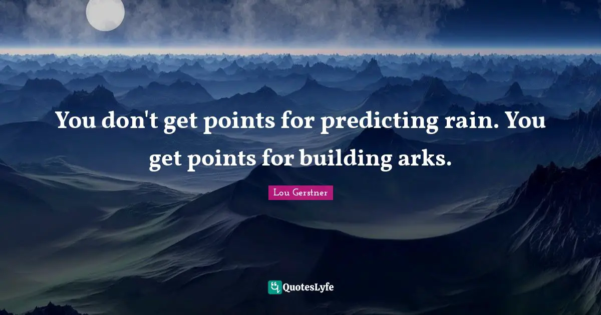 Ark Quotes: "You don't get points for predicting rain. You get points for building arks."