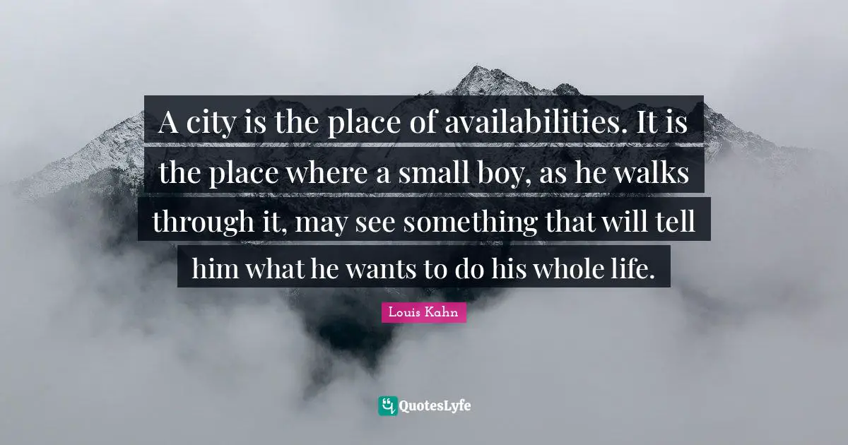 A city is the place of availabilities. It is the place where a small b ...