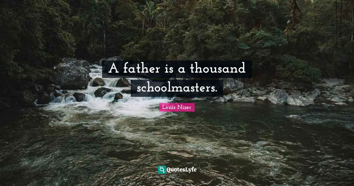 Louis Nizer Quotes: "A father is a thousand schoolmasters."