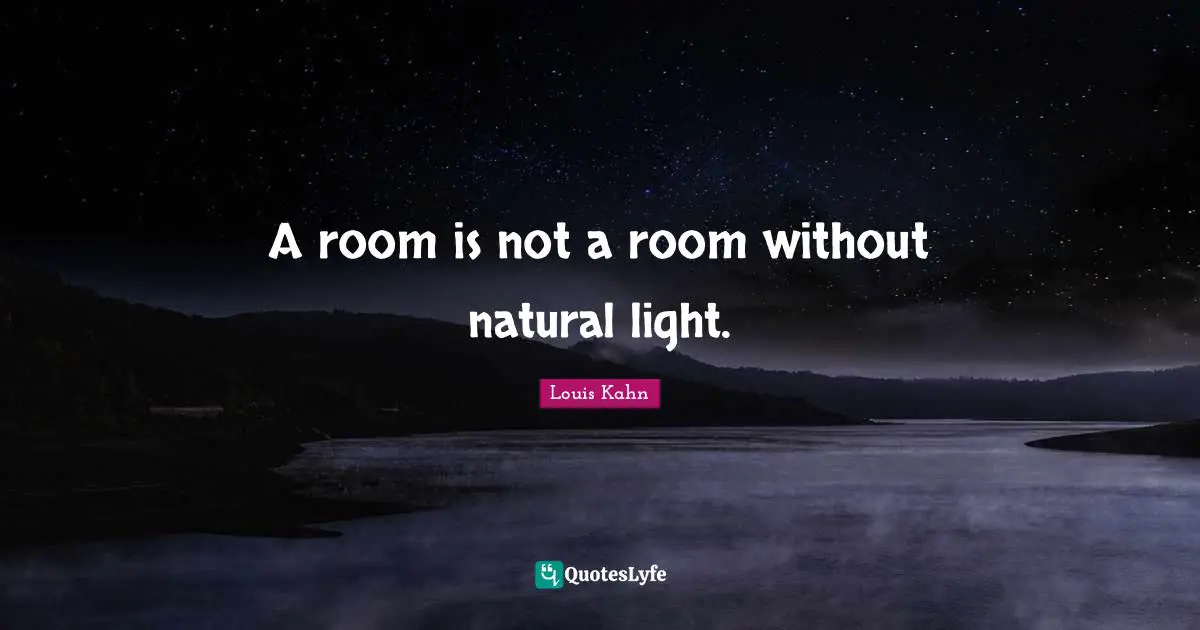 Natural Quotes: "A room is not a room without natural light."