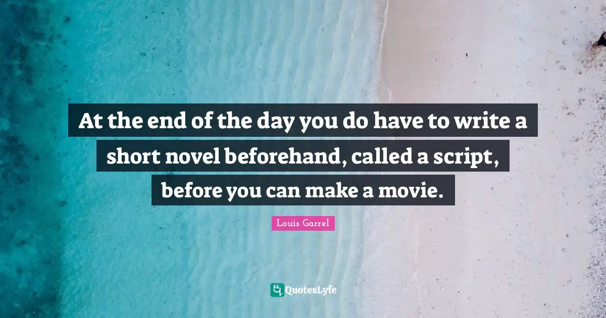 At the end of the day you do have to write a short novel beforehand, called a script, before you can make a movie.