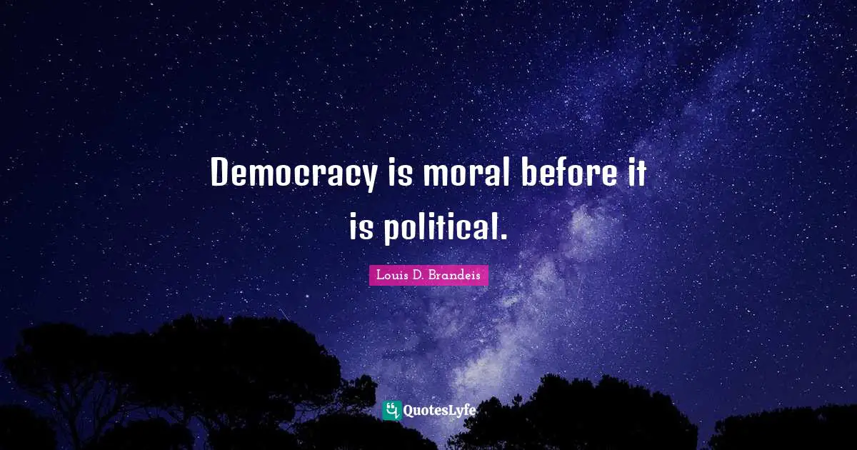 Democracy is moral before it is political.