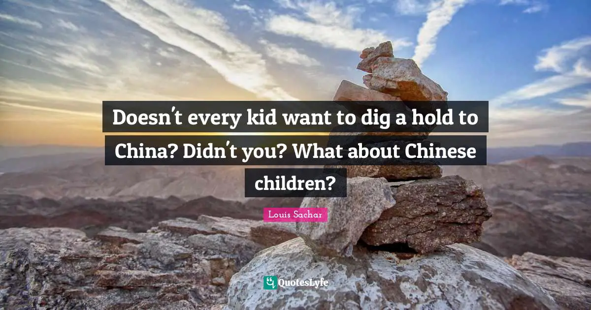 Doesn't every kid want to dig a hold to China? Didn't you? What about Chinese children?