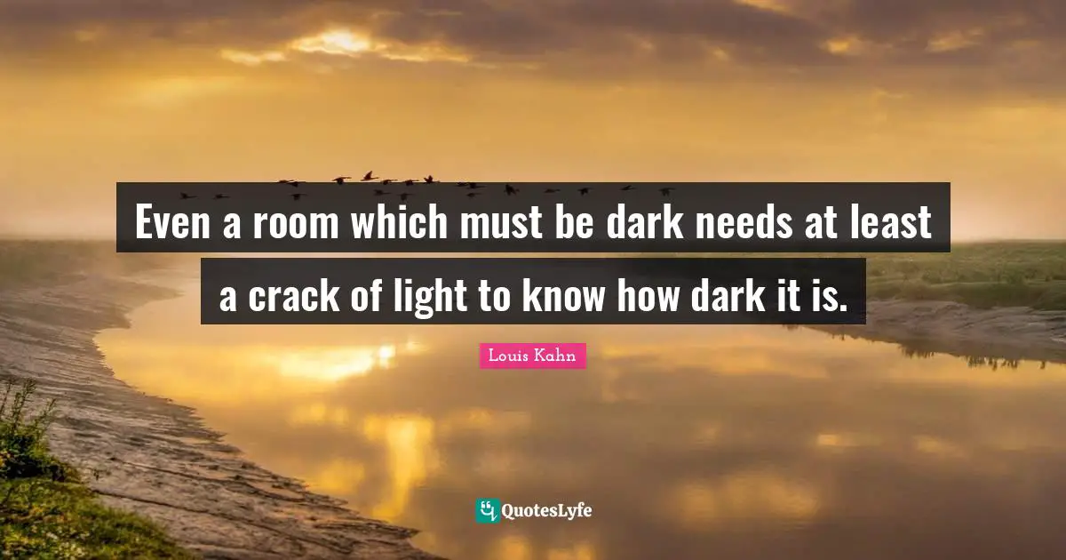 Even a room which must be dark needs at least a crack of light to know ...