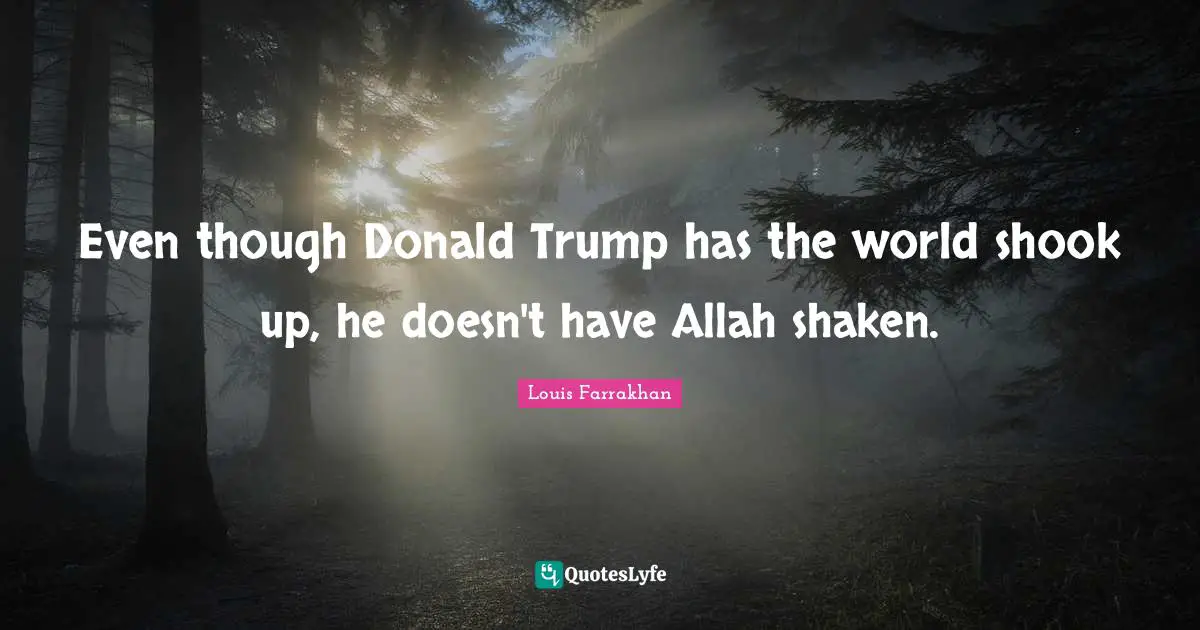 Even though Donald Trump has the world shook up, he doesn't have Allah shaken.