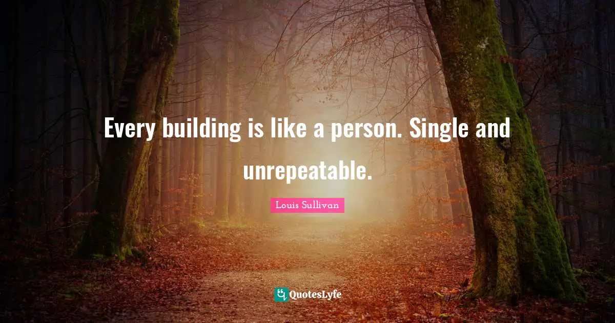 Every building is like a person. Single and unrepeatable.