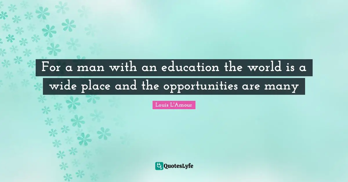 For a man with an education the world is a wide place and the opportunities are many