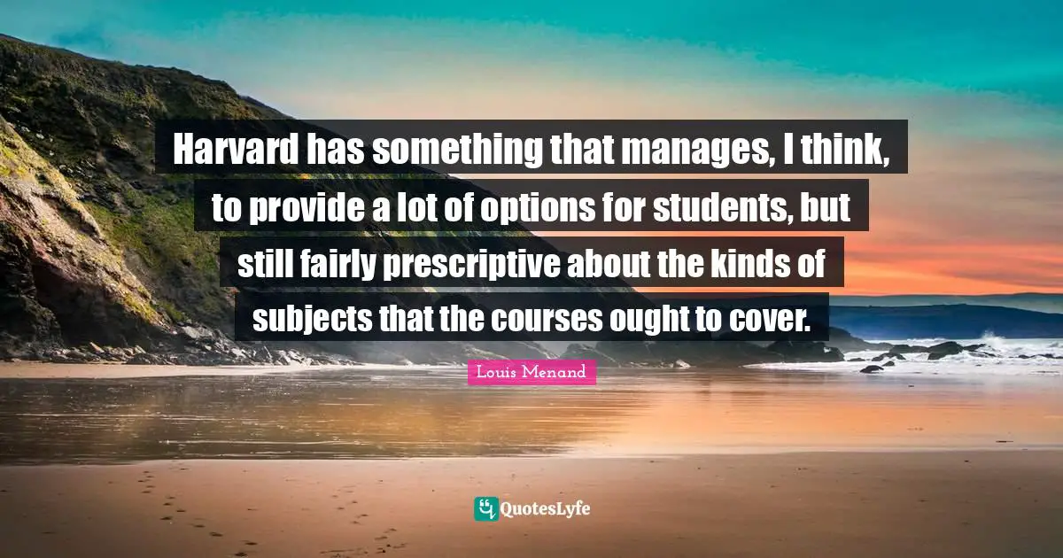 Harvard has something that manages, I think, to provide a lot of options for students, but still fairly prescriptive about the kinds of subjects that the courses ought to cover.