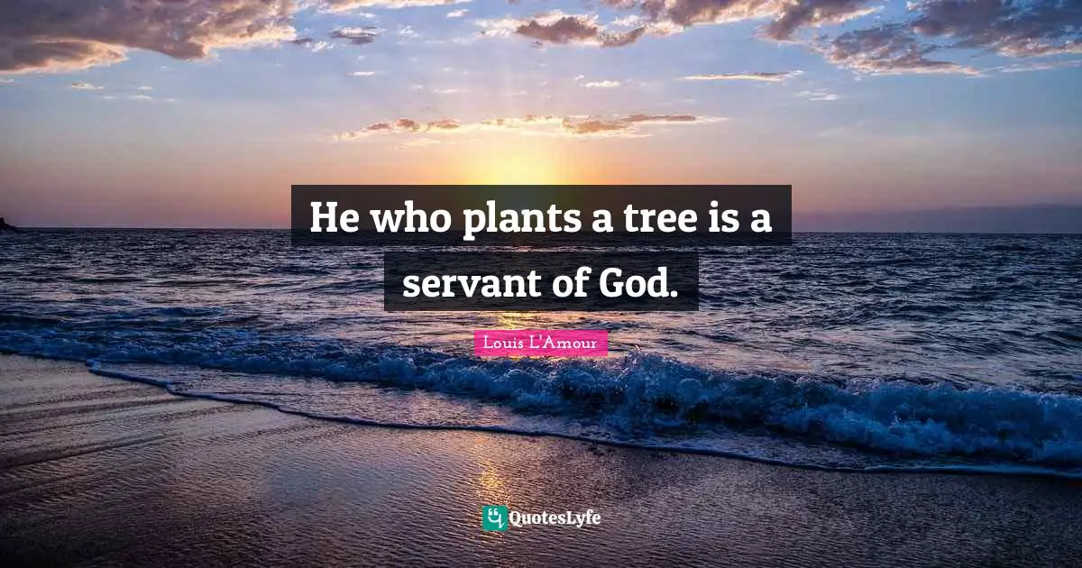He who plants a tree is a servant of God.