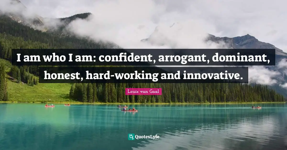 Dominant Quotes: "I am who I am: confident, arrogant, dominant, honest, hard-working and innovative."