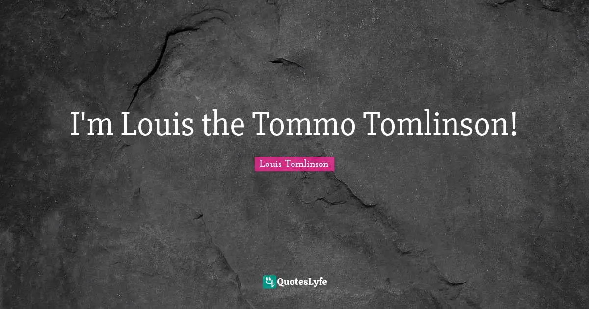 H. M. Tomlinson Quotes: "I'm Louis the Tommo Tomlinson!"