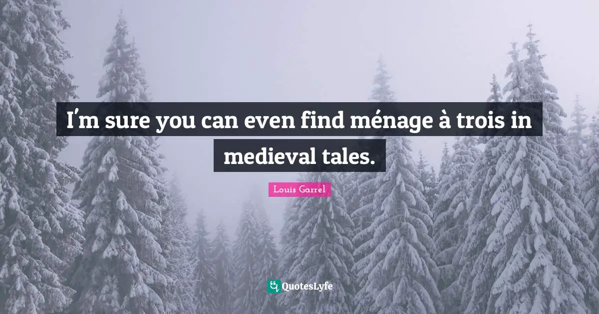 I'm sure you can even find ménage à trois in medieval tales.