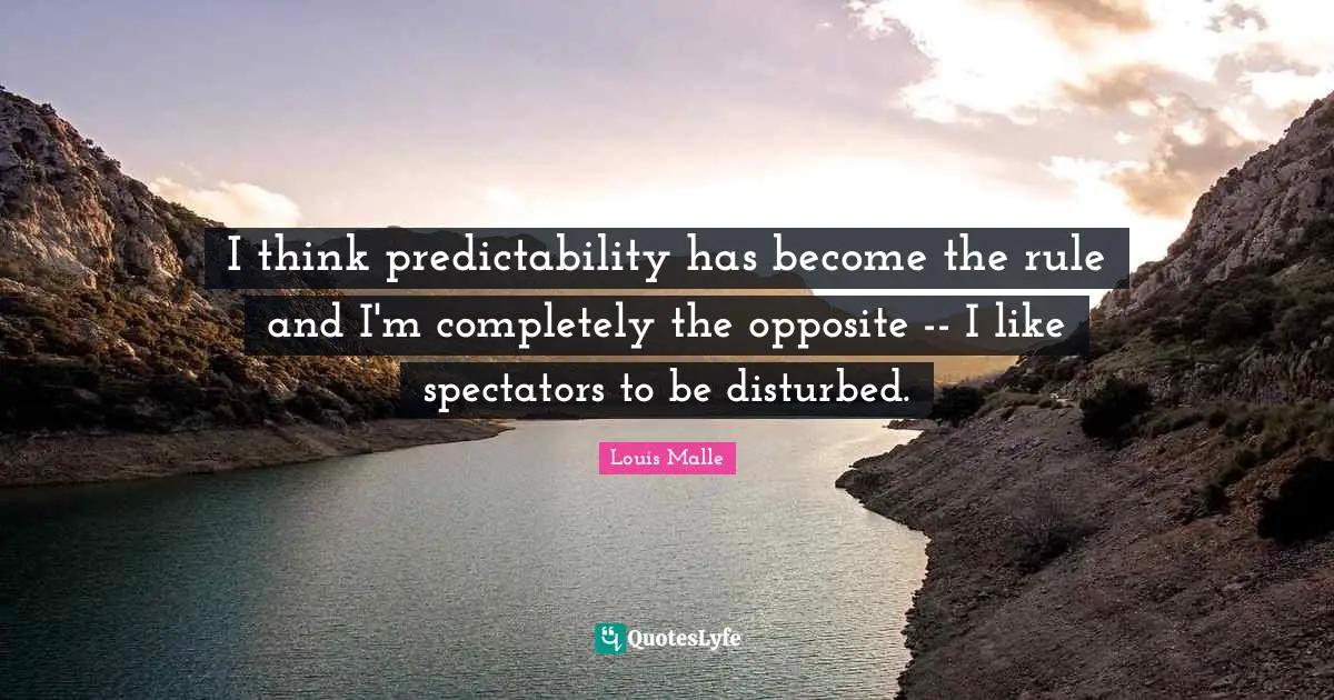 Spectators Quotes: "I think predictability has become the rule and I'm completely the opposite -- I like spectators to be disturbed."
