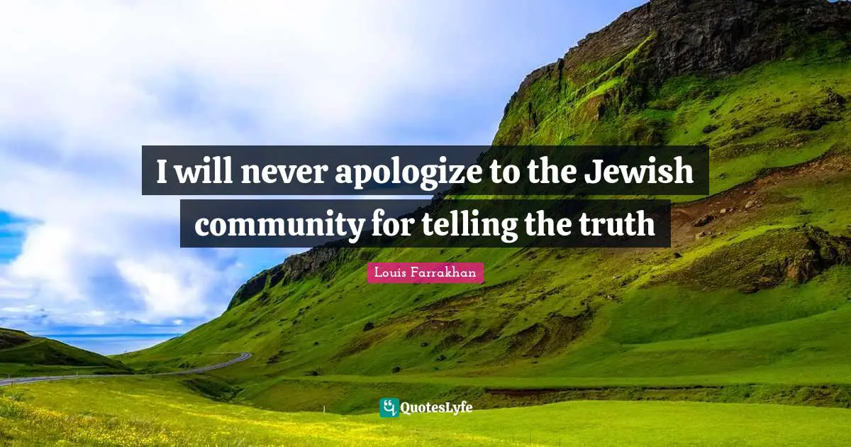 I will never apologize to the Jewish community for telling the truth